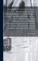 Haeckel's Genesis of Man, or, History of the Development of the Human Race. Being a Review of His Anthropogenie, and Embracing a Summary Exposition of His Views and of Those of the Advanced German Sch 3742815695 Book Cover