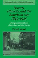 Poverty, Ethnicity and the American City, 1840-1925: Changing Conceptions of the Slum and Ghetto (Cambridge Studies in Historical Geography) 0521277116 Book Cover