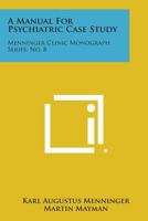 Manual for Psychiatric Case Study. Menninger Clinic Monograph Series No. 8 1258812452 Book Cover
