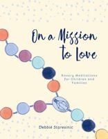 On a Mission to Love: Rosary Meditations for Children and Families 1947008102 Book Cover