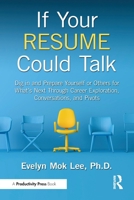 If Your Resume Could Talk: Dig in and Prepare Yourself or Others for What's Next Through Career Exploration, Conversations, and Pivots 103264429X Book Cover