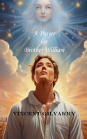 A Prayer for Brother William: Just When He Thought It Was All Over, Someone Came to His Rescue 1640072357 Book Cover