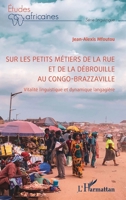 Sur les petits métiers de la rue et de la débrouille au Congo-Brazzaville: Vitalité linguistique et dynamique langagière 2140492617 Book Cover