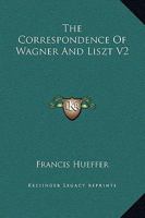 The Correspondence Of Wagner And Liszt V2 1162658525 Book Cover