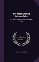 Processualische Mause-Falle: D.I. Wie Es Bey Processen Herzugehen Pflege 1274378486 Book Cover