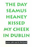 The Day Seamus Heaney Kissed My Cheek in Dublin: Poems, 1986-1999 (Outstanding Author Series, No. 6.) 0930370538 Book Cover