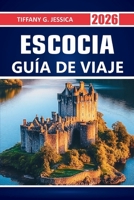 Escocia Guía de viaje 2026: Explorando parques nacionales, castillos históricos, regiones del whisky, rutas panorámicas, museos y atracciones culturales (Spanish Edition) B0GNJ795KK Book Cover
