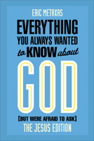 Everything You Always Wanted to Know About Jesus: Who Was He, What Did He Do, and Why You Should Care 080100618X Book Cover