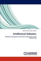 Intellectual Debates:: Between Secularism and Islam in Indonesia in post Suharto era 3848423618 Book Cover