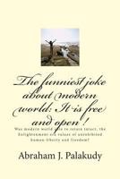 The funniest joke about modern world: It is free and open !: Was modern world able to retain intact, the Enlightenment era values of uninhibited ... freedom? 1514144174 Book Cover