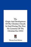 The Origin & Development of the Christian Church in Gaul 134562350X Book Cover