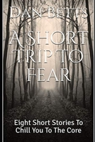 A Short Trip To Fear: Eight Short Stories To Chill You To The Core 166108107X Book Cover