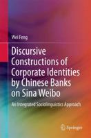 Discursive Constructions of Corporate Identities by Chinese Banks on Sina Weibo: An Integrated Sociolinguistics Approach 9811351473 Book Cover