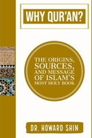 Why Qur'an?: The Origins, Source, and Message of Islam’s Most Holy Book B08WS5DJL4 Book Cover