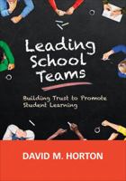 Leading School Teams: Building Trust to Promote Student Learning 1506344925 Book Cover