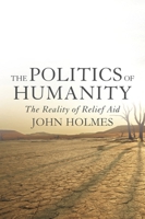 The Politics of Humanity: The Reality of Relief Aid 1781850917 Book Cover