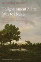 Enlightenment All the Way to Heaven: Emanuel Swedenborg in the Context of Eighteenth-Century Theology and Philosophy 087785355X Book Cover