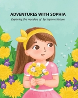 Adventures with Sophia: Exploring the Wonders of Springtime Nature 1088195377 Book Cover