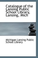 Catalogue of the Lansing Public School Library, Lansing, Mich 111337389X Book Cover