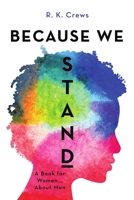 Because We Stand: A Book for Women ... About Men 1483497836 Book Cover
