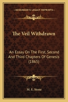 The Veil Withdrawn: An Essay On The First, Second And Third Chapters Of Genesis 1120935261 Book Cover