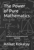 The Power of Pure Mathematics: My Exploration of Equations and Identities B0G4RV343Q Book Cover