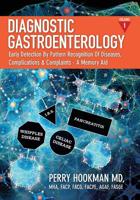 Diagnostic Gastroenterology: Early Detection By Pattern Recognition Of Diseases, Complications & Complaints - A Memory Aid [Volume 1 of 3; pages 1 - 692] 1492113654 Book Cover