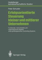 Erfolgsorientierte Steuerung Kleiner Und Mittlerer Unternehmen: Funktionale, Instrumentelle Und Organisatorische Aspekte Eines Grossengerechten Controlling-Systems 3540537155 Book Cover