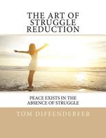 The Art of Struggle Reduction: Peace Exists in the Absence of Struggle 1532807317 Book Cover