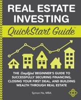 Real Estate Investing Quickstart Guide: The Simplified Beginner’s Guide to Successfully Securing Financing, Closing Your First Deal, and Building Wealth Through Real Estate 163610021X Book Cover