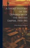A Short History of the Expansion of the British Empire, 1500-1911 1021806293 Book Cover