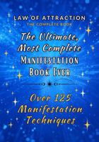 Law of Attraction: The Ultimate, Most Complete Manifestation Journal Ever: Over 125 Manifestation Techniques (Law of Attraction Topic Focus) 1958697036 Book Cover