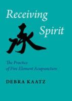Receiving Spirit: The Practice Of Five Element Acupuncture 0954916646 Book Cover