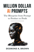 Million Dollar AI Prompts: The Blueprint from Prompt to Product to Profit 1636988679 Book Cover