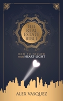 The Real Estate Bible: How To Follow Your Heart Light 1734021209 Book Cover