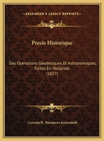 Precis Historique: Des Operations Geodesiques Et Astronomiques, Faites En Hollande (1827) 1160229260 Book Cover
