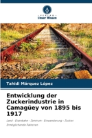 Entwicklung der Zuckerindustrie in Camagüey von 1895 bis 1917: Land - Eisenbahn - Zentrum - Einwanderung - Zucker. Ermöglichende Faktoren 6206212130 Book Cover