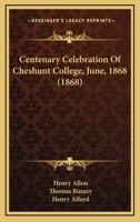 Centenary Celebration Of Cheshunt College, June, 1868 1166444007 Book Cover