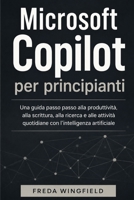 Microsoft Copilot per principianti: Una guida passo passo alla produttività, alla scrittura, alla ricerca e alle attività quotidiane con l'intelligenza artificiale (Italian Edition) B0HG27R9D5 Book Cover