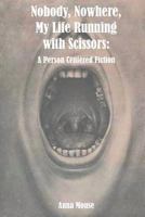 Nobody, Nowhere, My Life Running with Scissors: A Person Centered Fiction 1483935957 Book Cover
