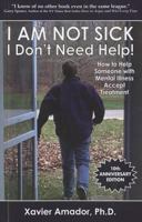 I am Not Sick, I Don't Need Help!: How to Help Someone With Mental Illness Accept Treatment
