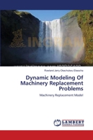 Dynamic Modeling Of Machinery Replacement Problems: Machinery Replacement Model 3659221074 Book Cover