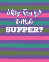 Whose Turn Is It To Make Supper?: Weekly Meal Planner With Grocery List 1673760864 Book Cover