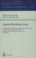 Agents Breaking Away : 7th European Workshop on Modelling Autonomous Agents in a Multi-Agent World, MAAMAW '96, Eindhoven, The Netherlands, January 22 - 25, 1996. Proceedings 3540608524 Book Cover