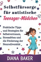 Selbstfürsorge für autistische Teenager-Mädchen: Praktische Tipps und Strategien für Selbstvertrauen, Stressabbau und die Förderung der Neurodiversität (German Edition) B0F1TZYCCF Book Cover