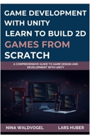 GAME DEVELOPMENT WITH UNITY: LEARN TO BUILD 2D GAMES FROM SCRATCH: A Comprehensive Guide to Game Design and Development with Unity B0FP2TGVJX Book Cover