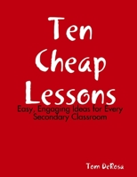 Ten Cheap Lessons: Easy, Engaging Ideas for Every Secondary Classroom 1435709764 Book Cover