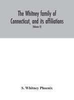 The Whitney family of Connecticut, and its affiliations: being an attempt to trace the descendants, as well in the female as the male lines, of Henry ... of the Whitneys of England 1371268215 Book Cover