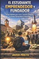 El Estudiante Emprendedor Y Fundador: La Guía Definitiva para Lanzar, Construir y Financiar tu Primera Startup desde la Universidad B0GSWCSW8T Book Cover