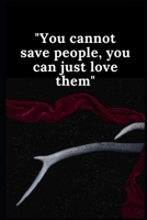 You cannot save people, you can just love them: Lined notebook 167584318X Book Cover